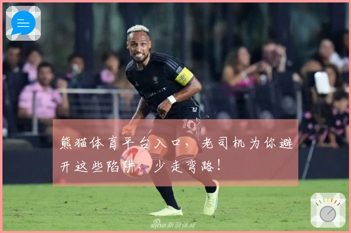 熊猫体育平台入口，老司机为你避开这些陷阱，少走弯路！